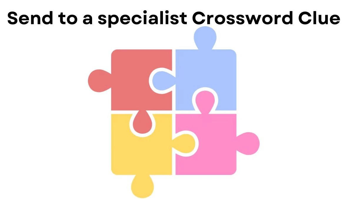 USA Today Send to a specialist Crossword Clue Puzzle Answer from July 30, 2024