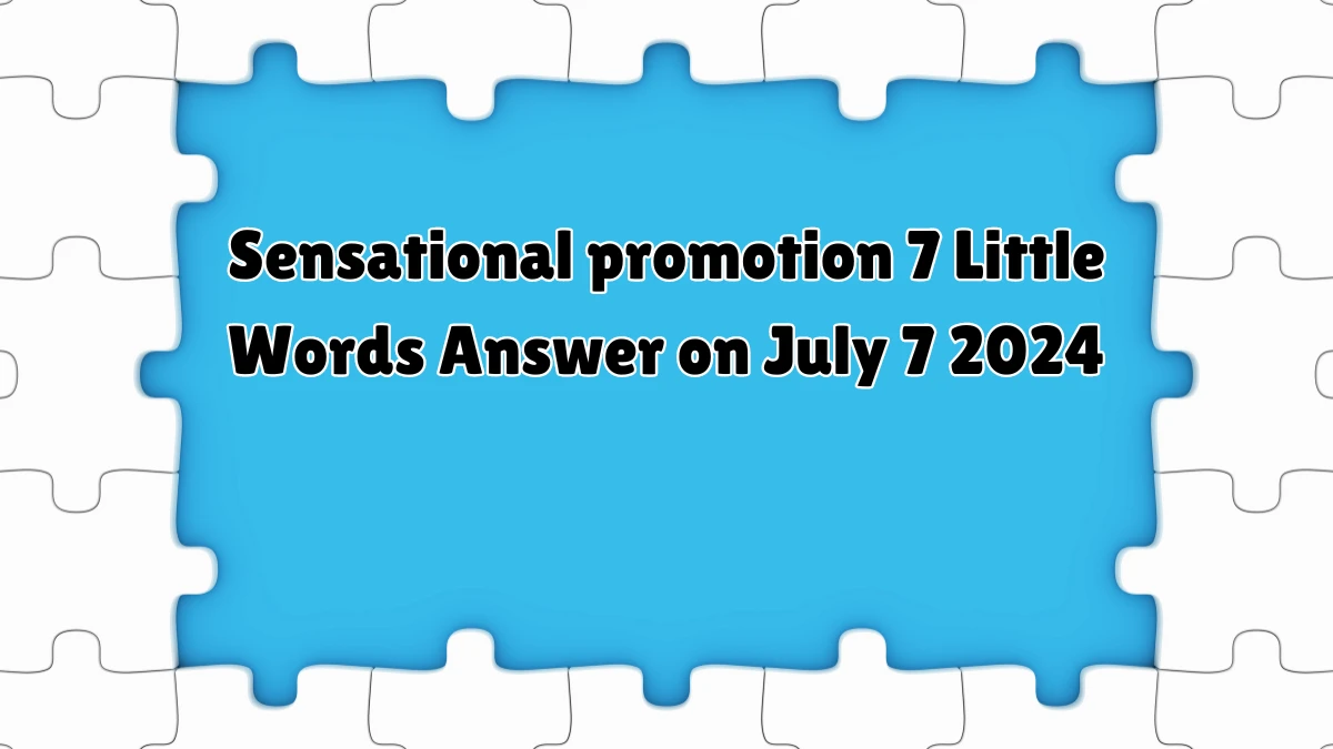 Sensational promotion 7 Little Words Puzzle Answer from July 07, 2024