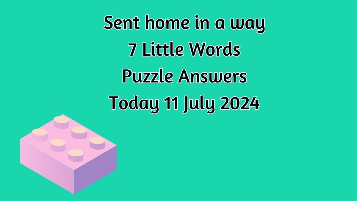 Sent home in a way 7 Little Words Puzzle Answer from July 11, 2024