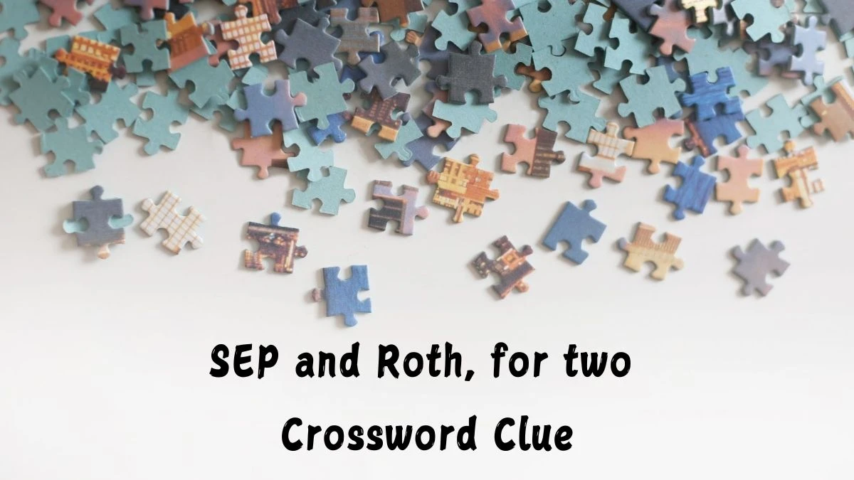 SEP and Roth, for two NYT Crossword Clue Puzzle Answer from July 09, 2024