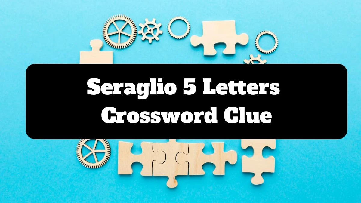 Irish Daily Mail Quick Seraglio 5 Letters Crossword Clue Puzzle Answer from July 17, 2024