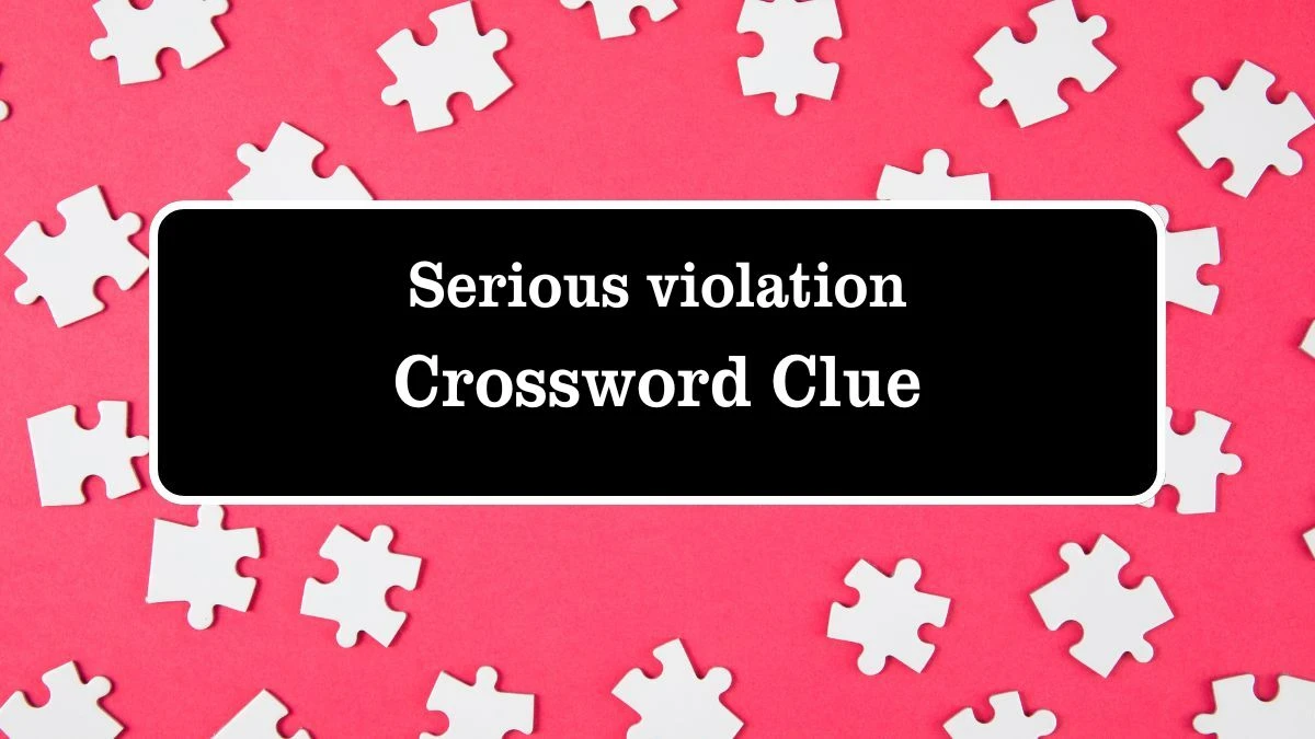 LA Times Serious violation Crossword Clue Puzzle Answer from July 27, 2024