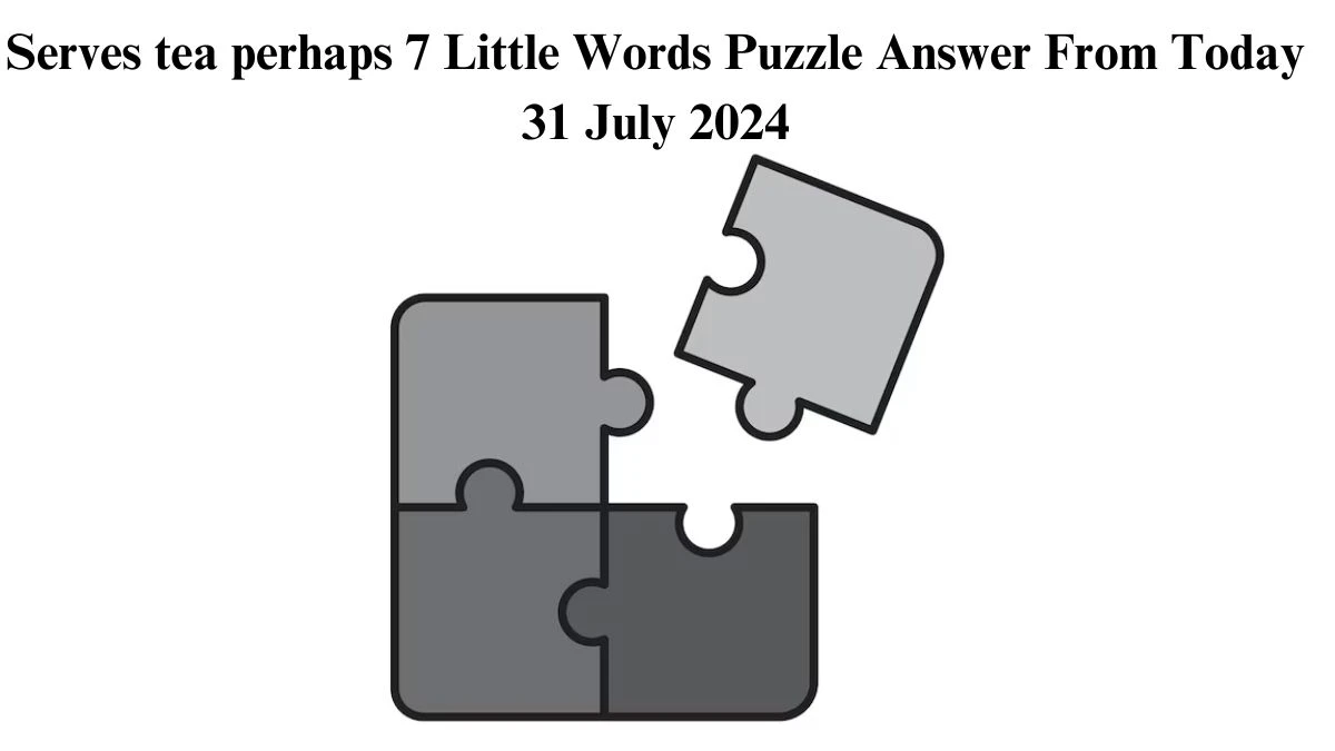 Serves tea perhaps 7 Little Words Puzzle Answer from July 31, 2024