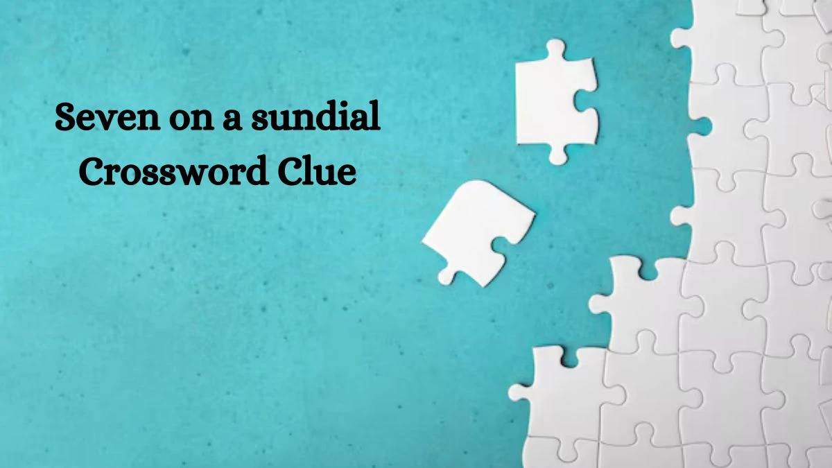 Seven on a sundial NYT Crossword Clue Puzzle Answer from July 30, 2024