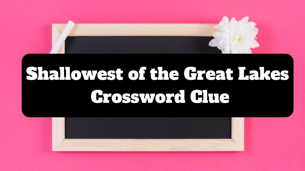 Shallowest of the Great Lakes NYT Crossword Clue Puzzle Answer from July 14, 2024