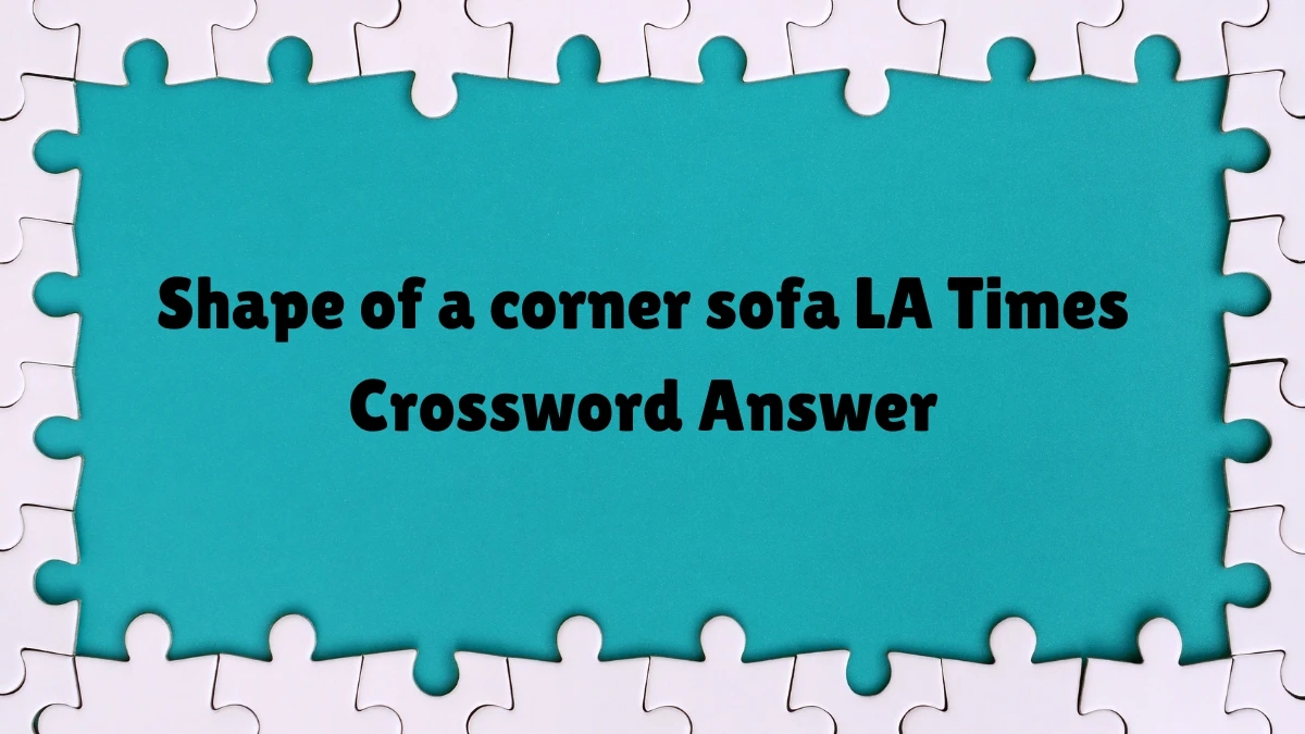 Shape of a corner sofa LA Times Crossword Clue from July 07, 2024