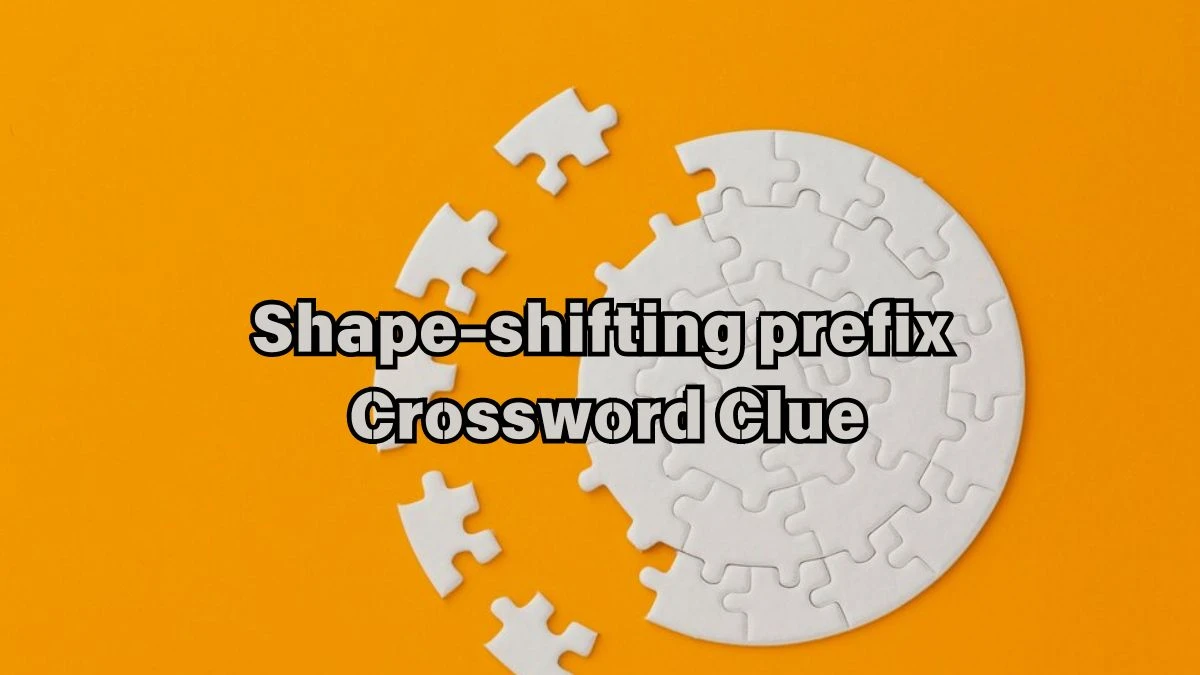 LA Times Shape-shifting prefix Crossword Puzzle Answer from July 13, 2024