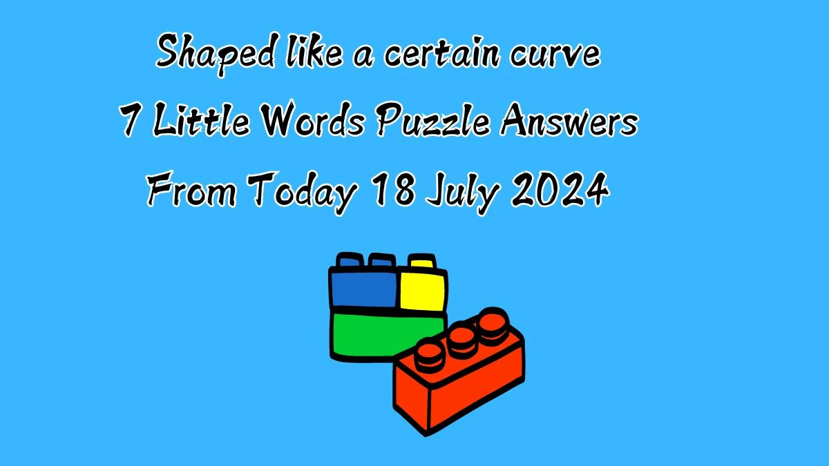 Shaped like a certain curve 7 Little Words Puzzle Answer from July 18, 2024