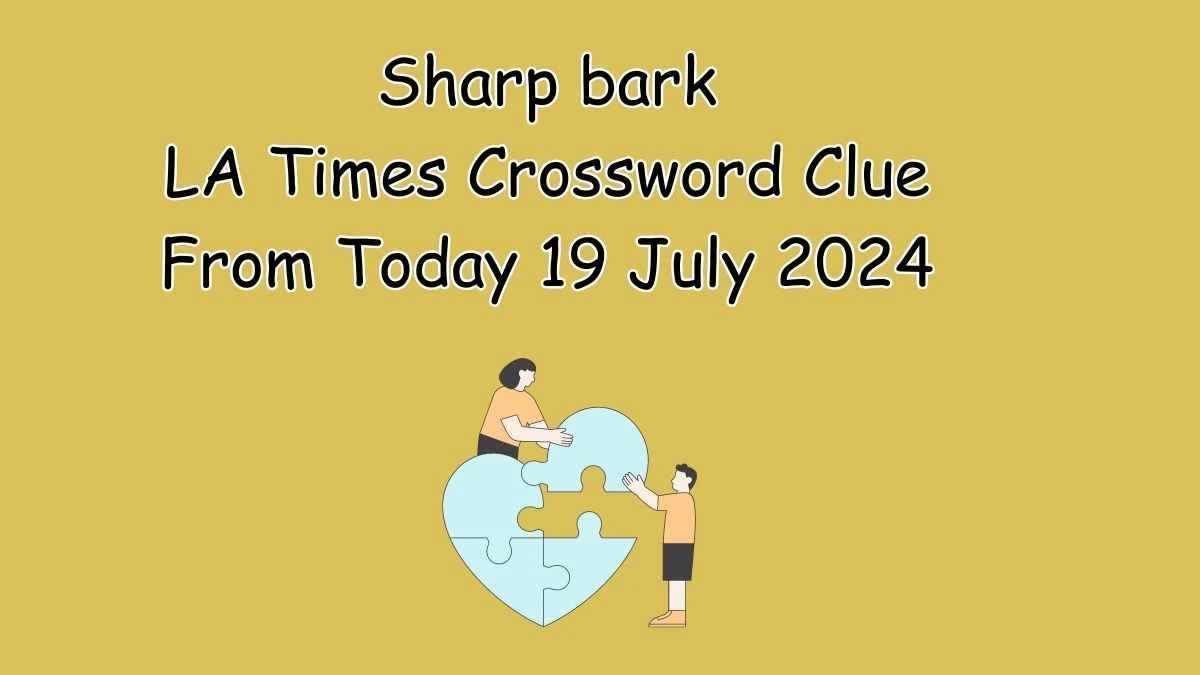 LA Times Sharp bark Crossword Clue Puzzle Answer from July 19, 2024