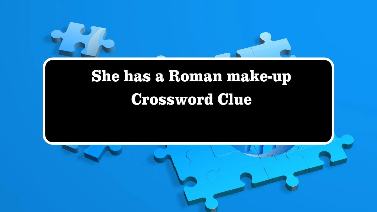 She has a Roman make-up Crossword Clue Answers on July 28, 2024