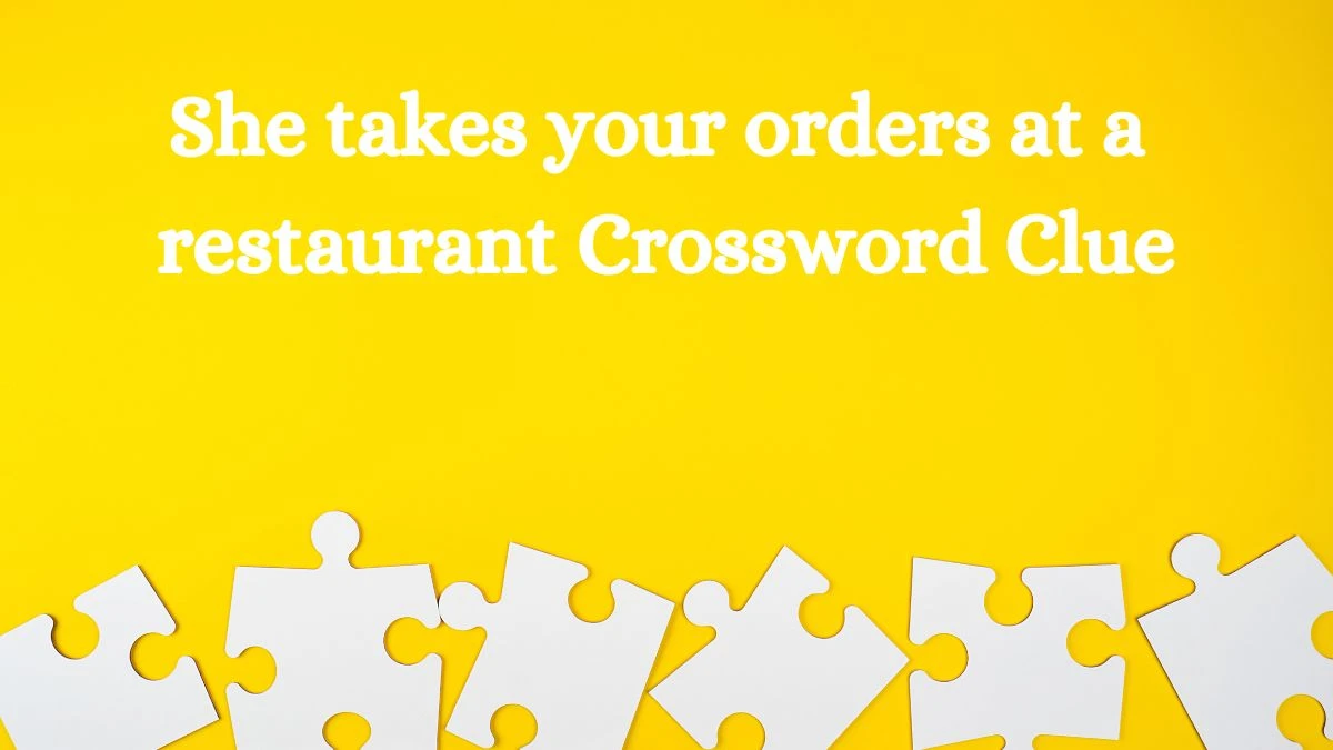 Daily Themed She takes your orders at a restaurant Crossword Clue Puzzle Answer from July 09, 2024