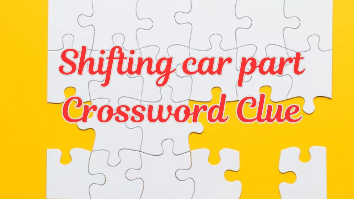 Daily Themed Shifting car part Crossword Clue Puzzle Answer from July 19, 2024