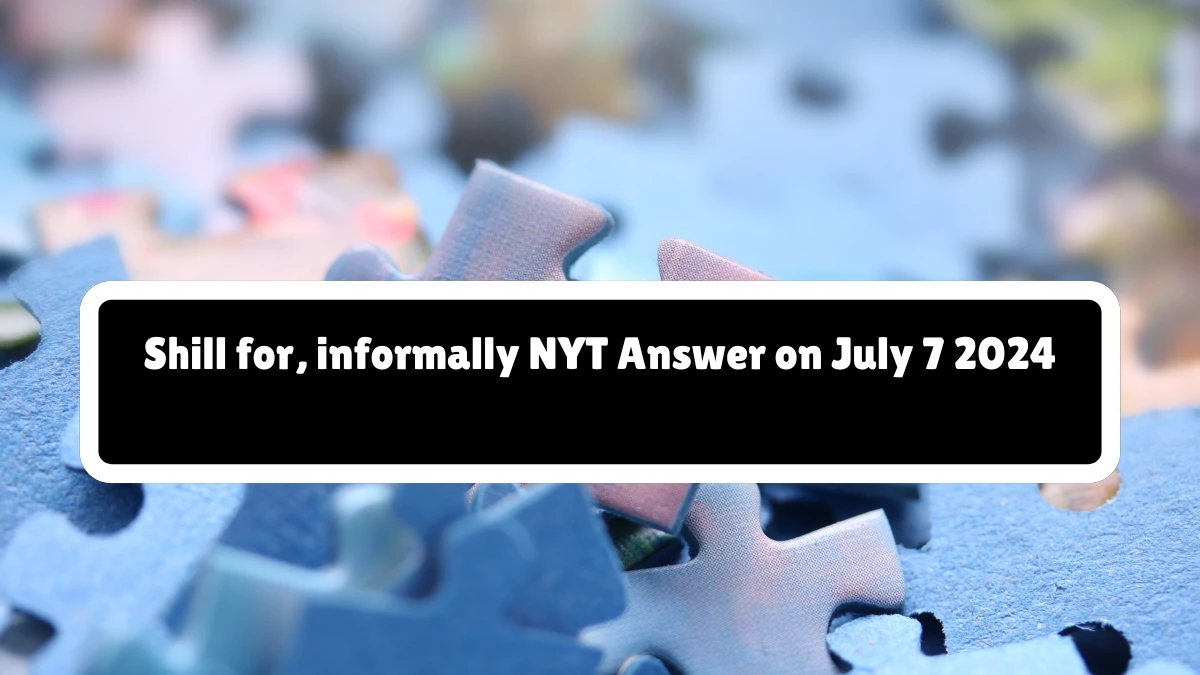 Shill for, informally NYT Crossword Clue Answer on July 07, 2024