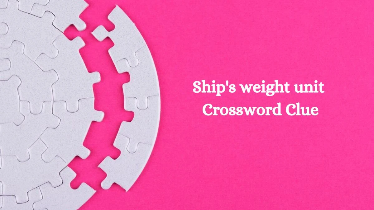 Ship's weight unit Daily Themed Crossword Clue Puzzle Answer from July 27, 2024