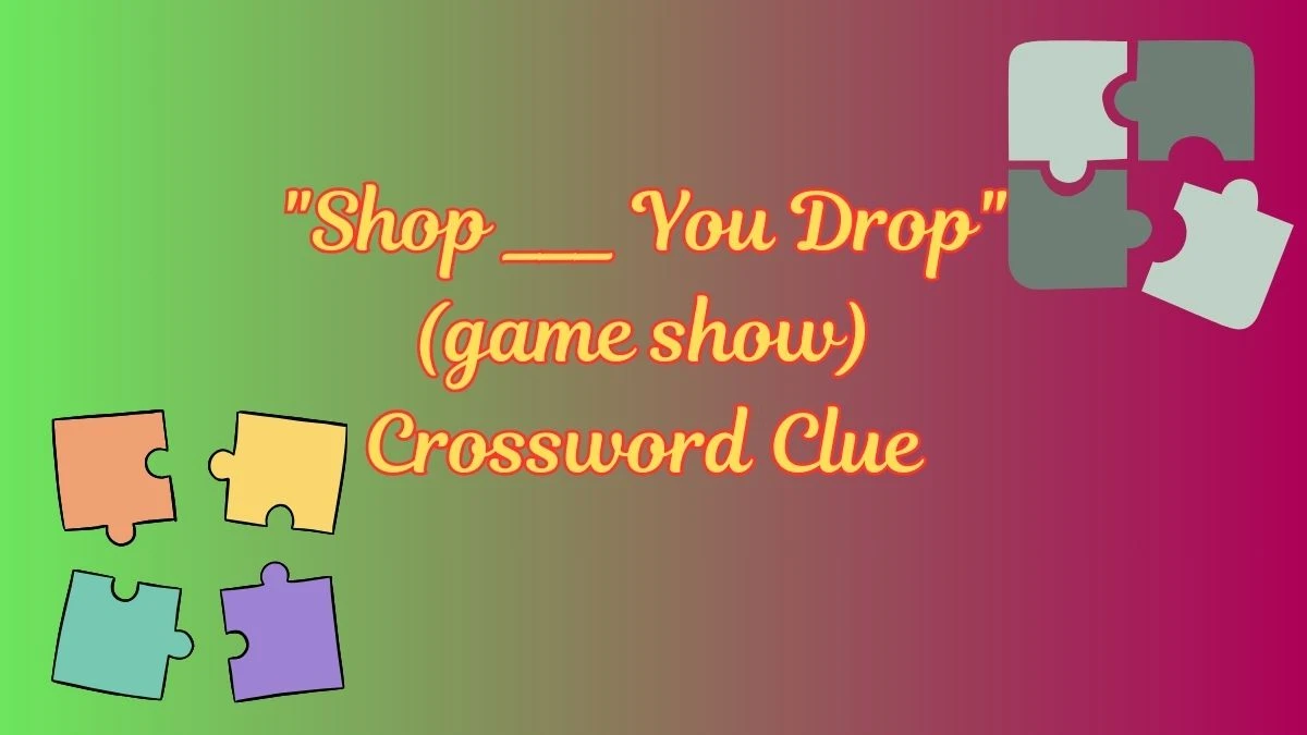 Shop ___ You Drop (game show) Daily Themed Crossword Clue Puzzle Answer from July 18, 2024