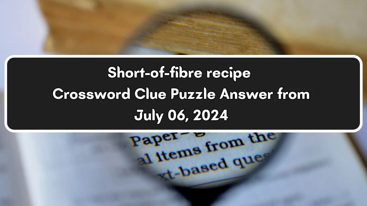 Short-of-fibre recipe Crossword Clue Puzzle Answer from July 06, 2024