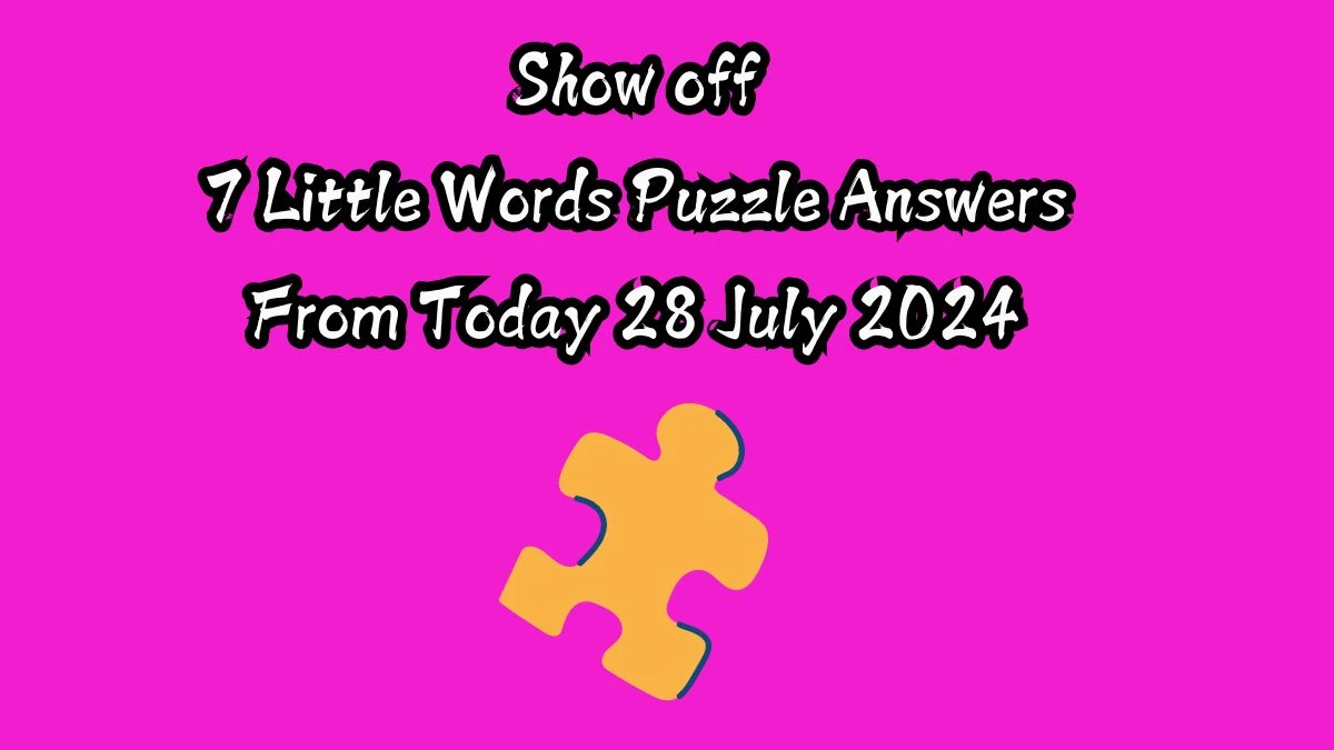 Show off 7 Little Words Puzzle Answer from July 28, 2024