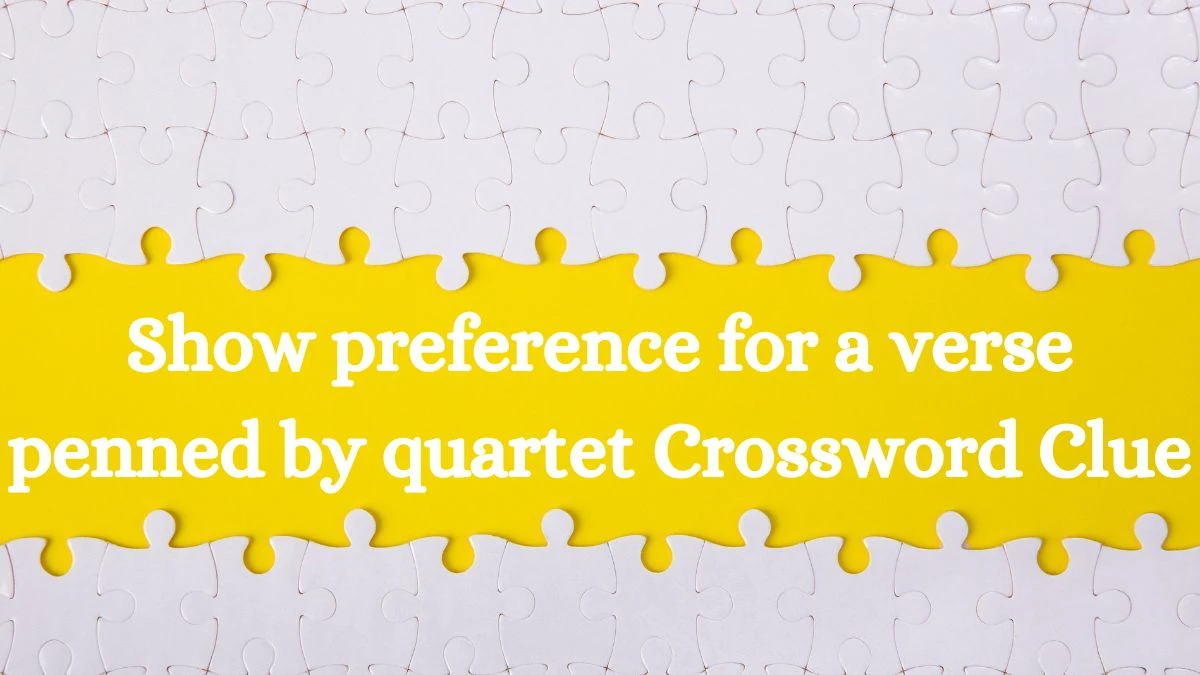 Show preference for a verse penned by quartet Crossword Clue Answers on July 30, 2024