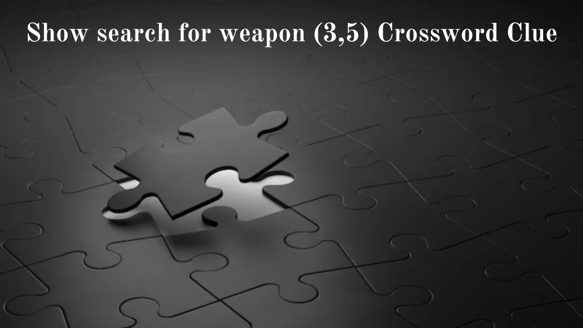 Show search for weapon (3,5) Crossword Clue Puzzle Answer from July 02, 2024