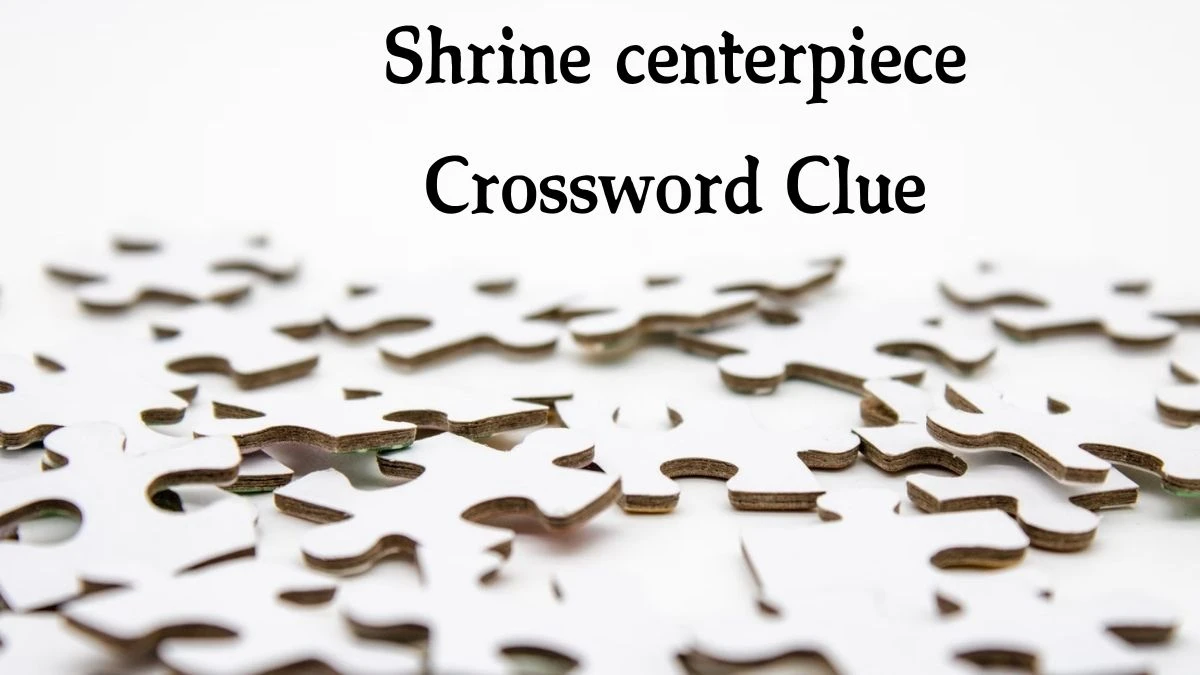 Shrine centerpiece Crossword Clue Puzzle Answer from July 30, 2024