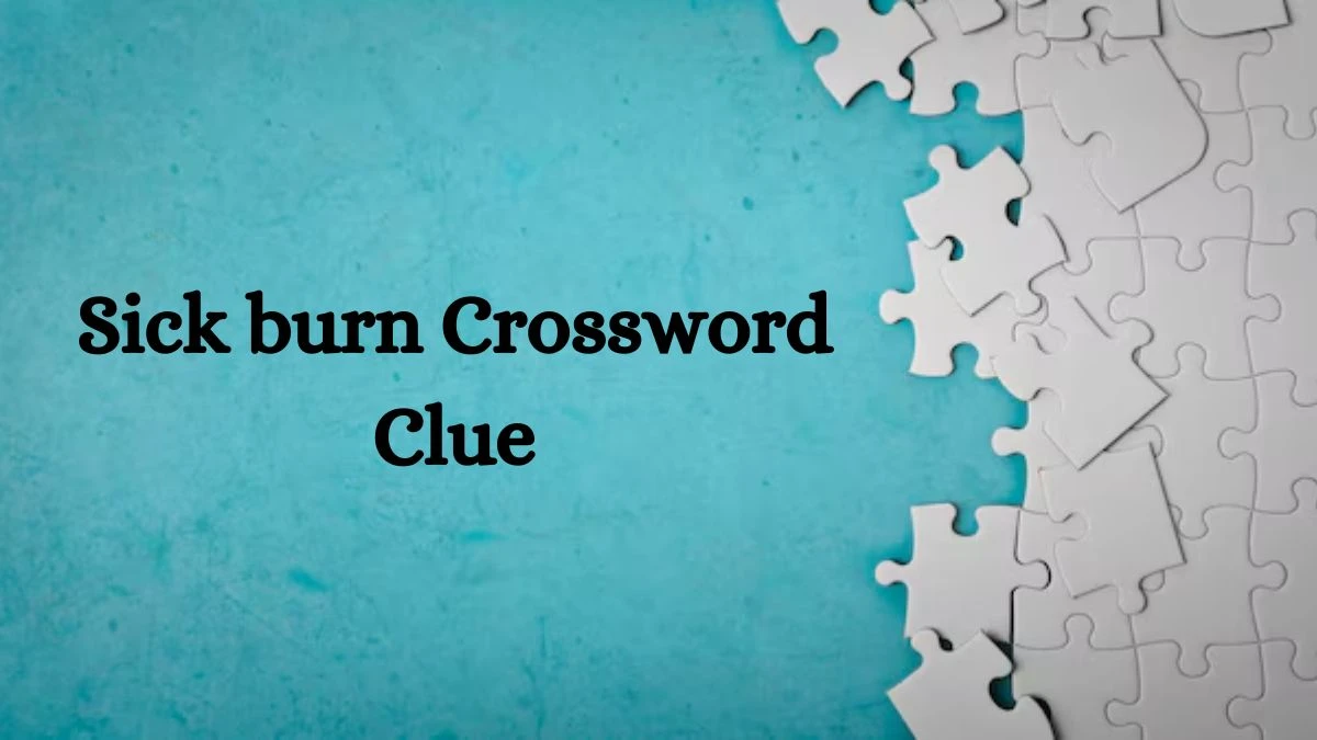 Sick burn Crossword Clue Universal Puzzle Answer from July 12, 2024