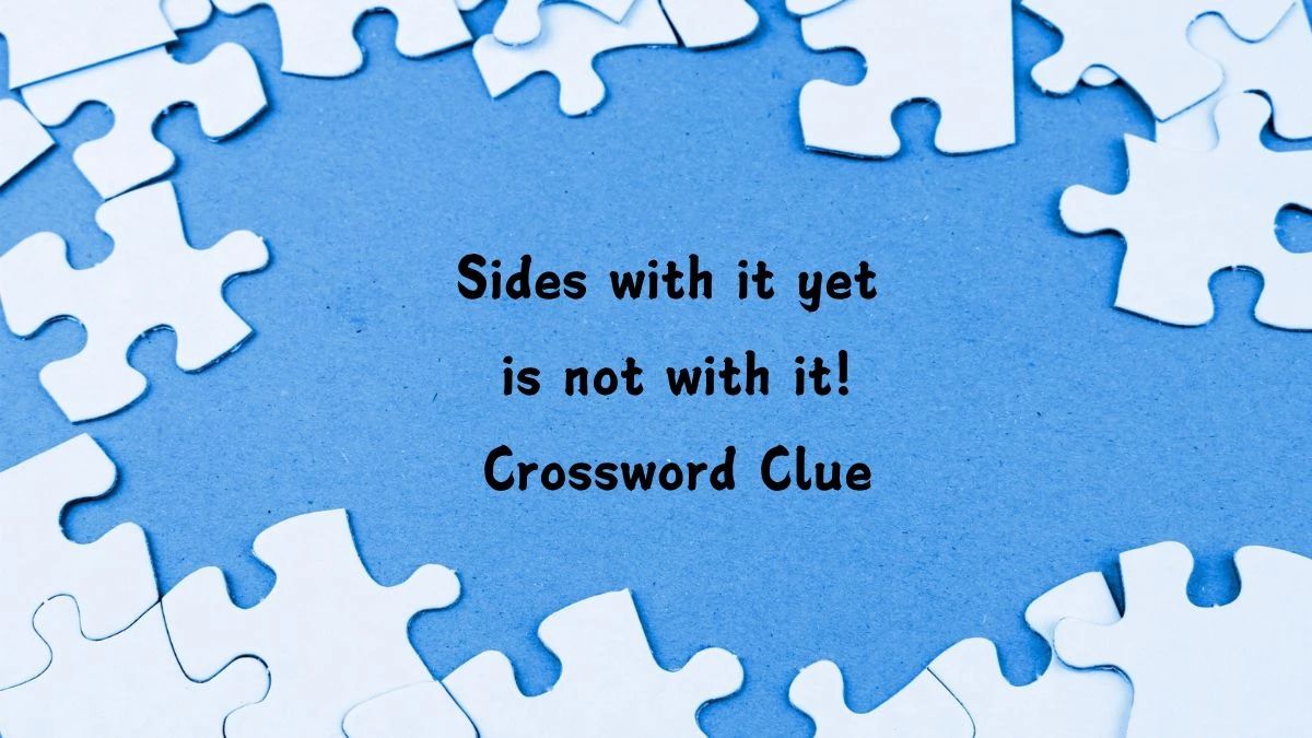 Sides with it yet is not with it! Crossword Clue Puzzle Answer from July 12, 2024