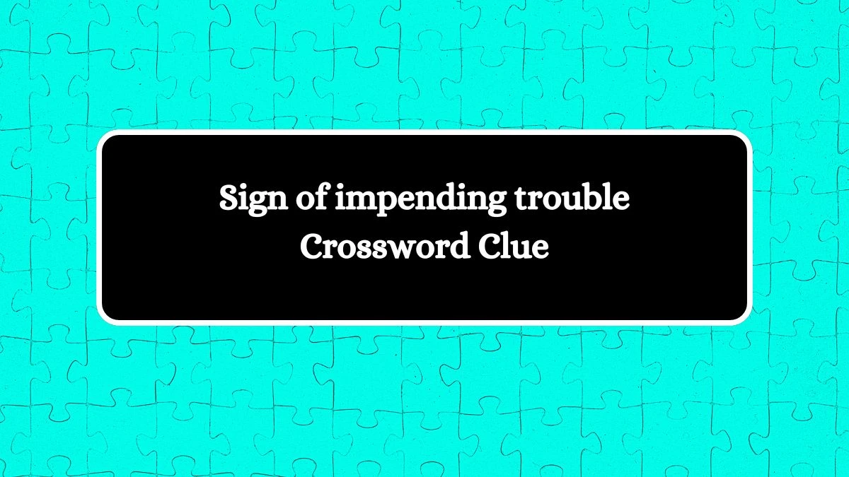 Sign of impending trouble Daily Themed Crossword Clue Answers on July 31, 2024