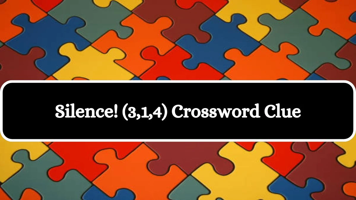 Silence! (3,1,4) Crossword Clue Puzzle Answer from July 30, 2024