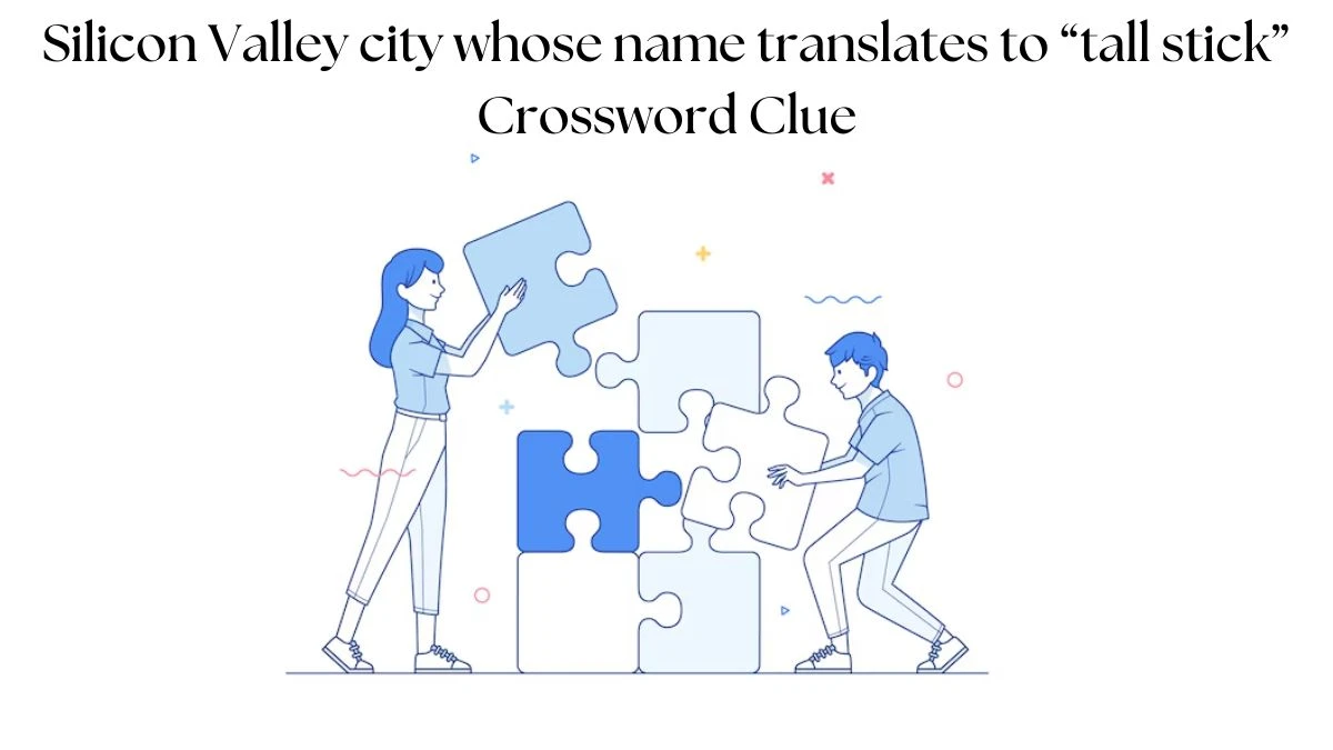 Silicon Valley city whose name translates to “tall stick” NYT Crossword Clue Puzzle Answer from July 23, 2024