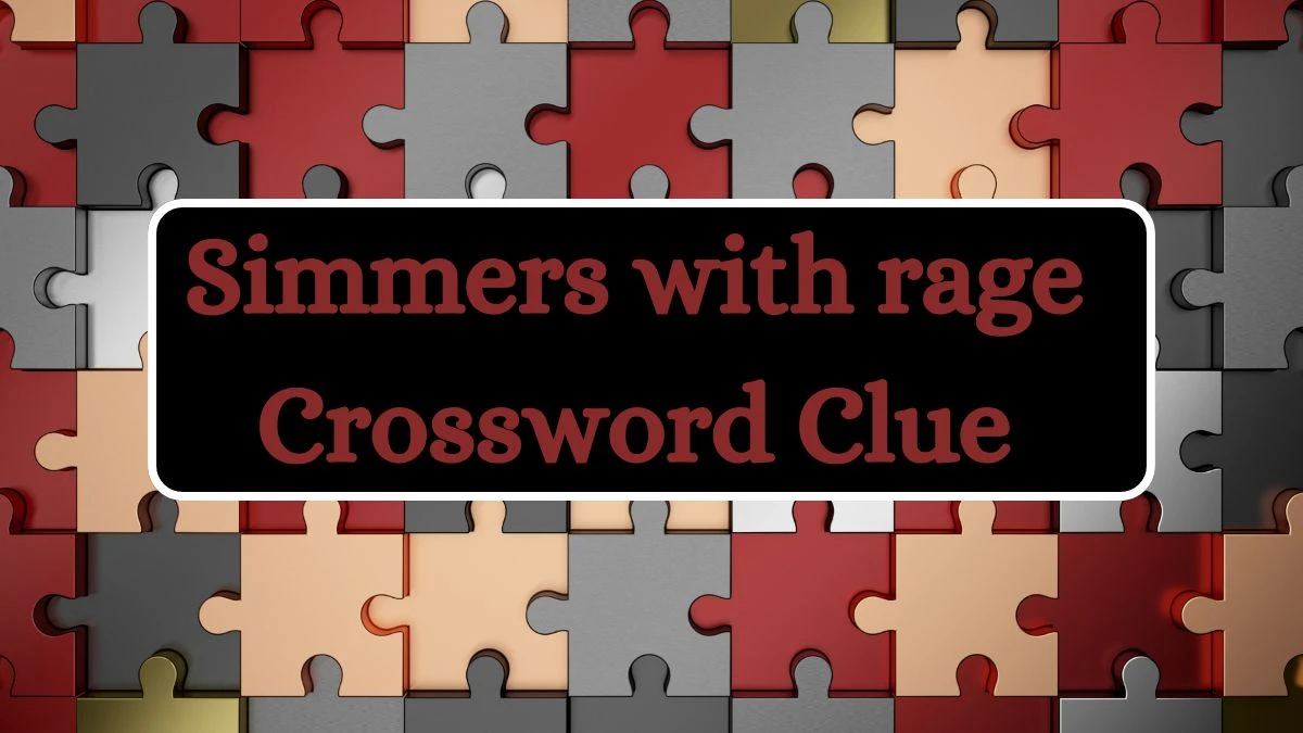 LA Times Simmers with rage Crossword Clue Puzzle Answer from July 03, 2024