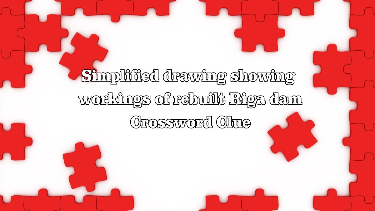 Simplified drawing showing workings of rebuilt Riga dam Crossword Clue Puzzle Answer from July 28, 2024