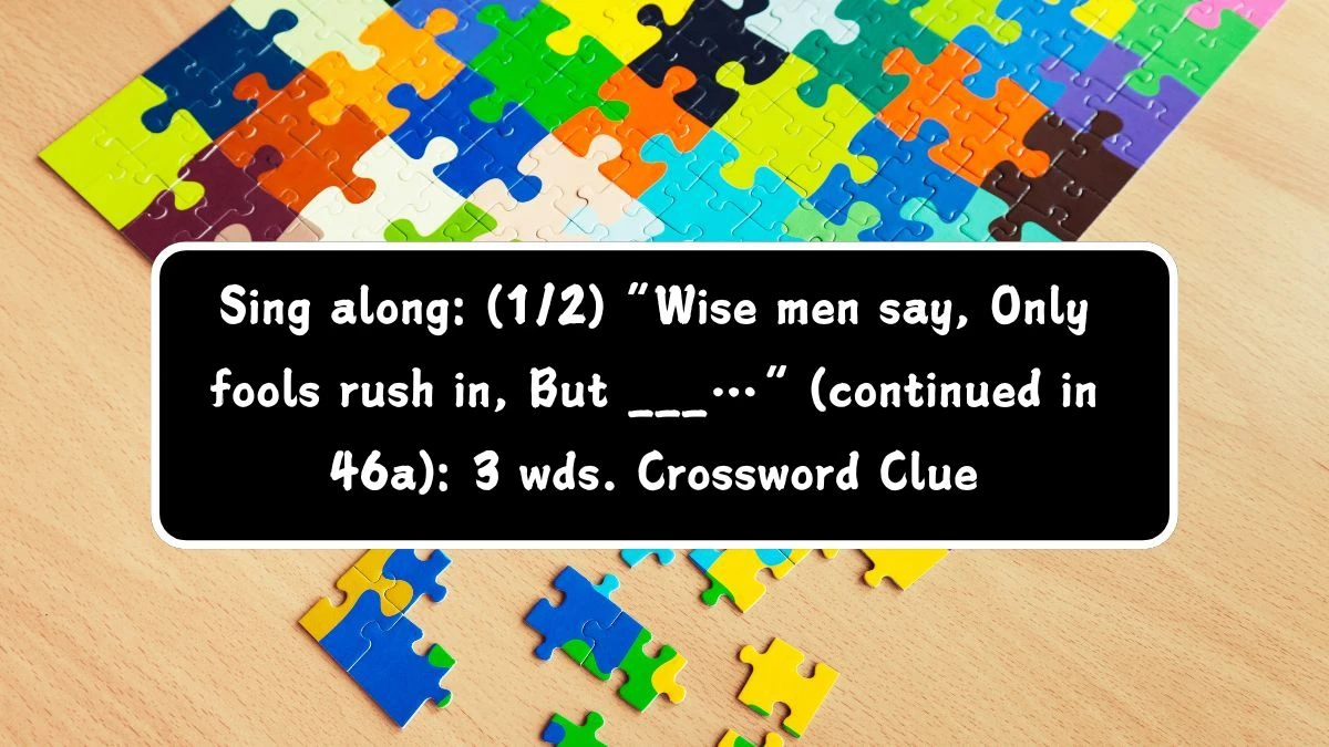 Daily Themed Sing along: (1/2) “Wise men say, Only fools rush in, But ___…” (continued in 46a): 3 wds. Crossword Clue Puzzle Answer from July 29, 2024