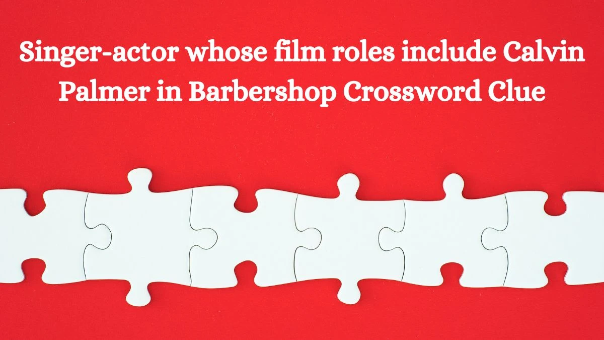 Singer-actor whose film roles include Calvin Palmer in Barbershop (3,4) Crossword Clue Puzzle Answer from July 03, 2024