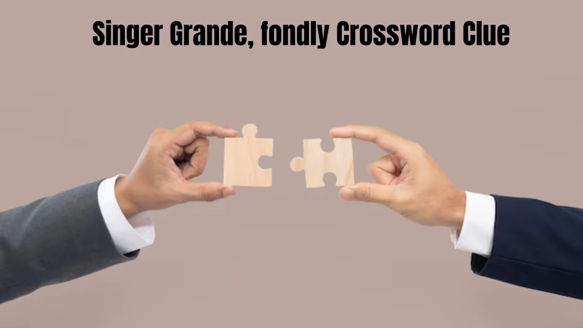 Singer Grande, fondly Daily Themed Crossword Clue Answers on July 29, 2024