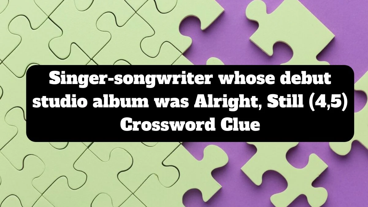 Singer-songwriter whose debut studio album was Alright, Still (4,5) Crossword Clue Puzzle Answer from July 18, 2024