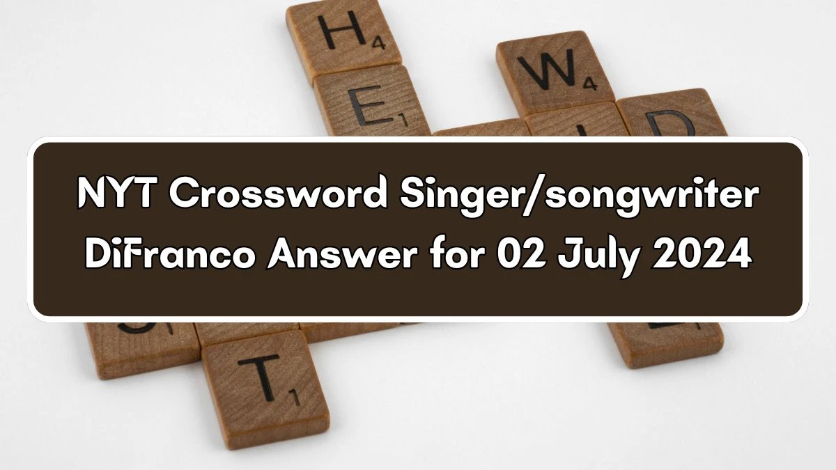 NYT Singer/songwriter DiFranco Crossword Clue Puzzle Answer from July 02, 2024