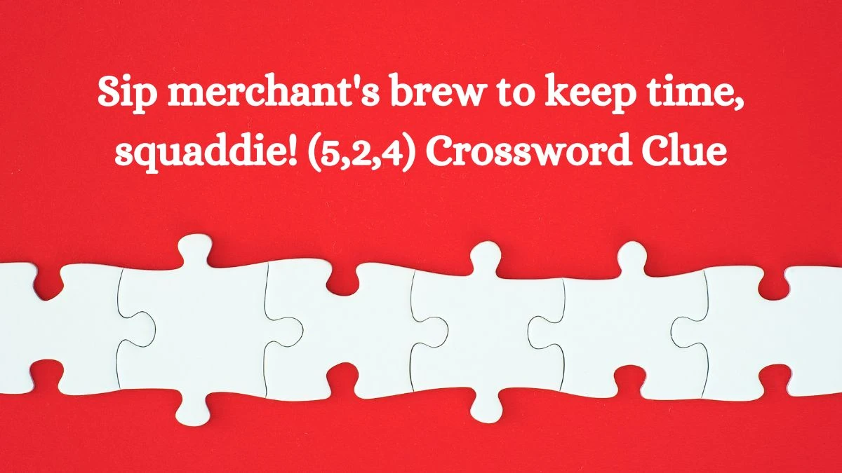 Sip merchant's brew to keep time, squaddie! (5,2,4) Crossword Clue Answers on July 24, 2024