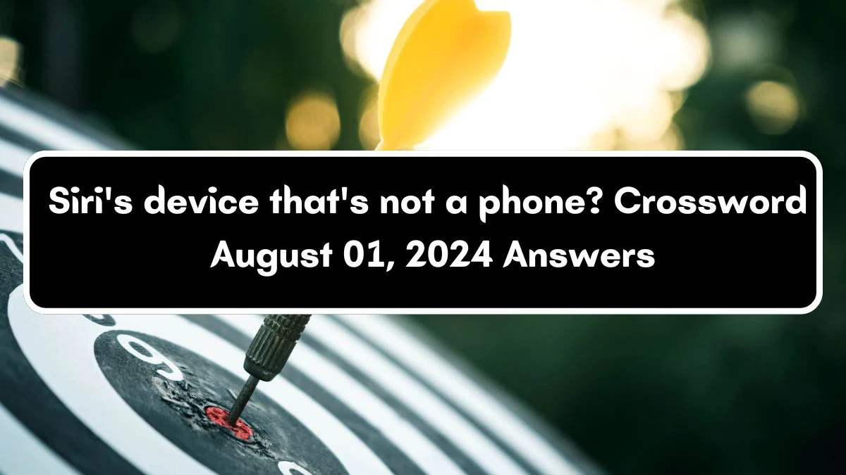 Daily Themed Siri's device that's not a phone? Crossword Clue Puzzle Answer from August 01, 2024