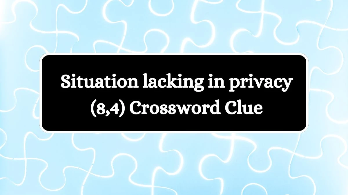 Situation lacking in privacy (8,4) Crossword Clue Puzzle Answer from July 09, 2024