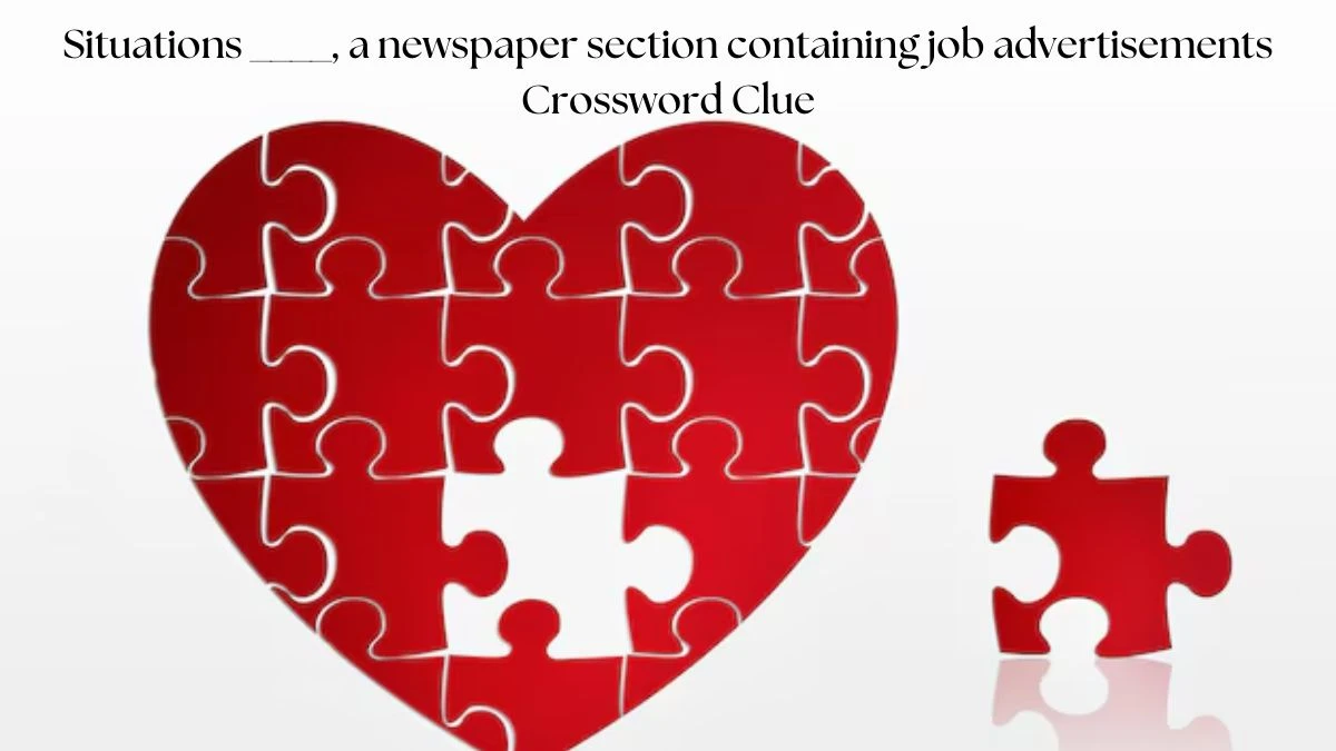 Situations ____, a newspaper section containing job advertisements Crossword Clue Puzzle Answer from July 24, 2024