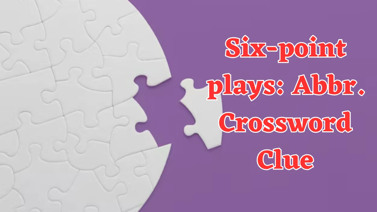 Six-point plays: Abbr. Daily Commuter Crossword Clue Puzzle Answer from July 27, 2024