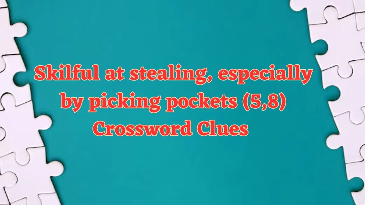 Skilful at stealing, especially by picking pockets (5,8) Crossword Clue Puzzle Answer from July 21, 2024