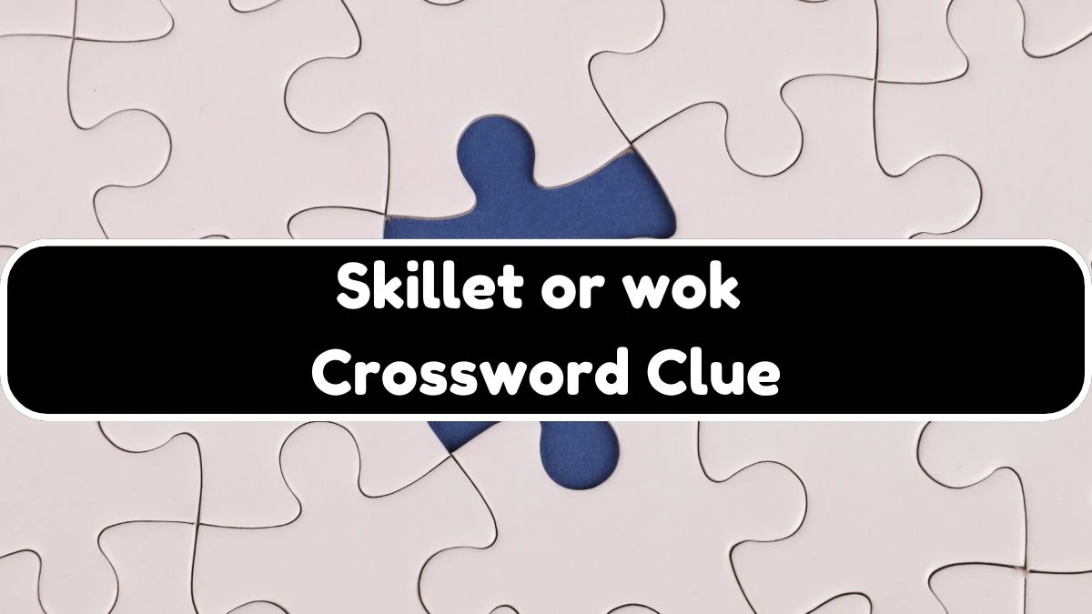 Skillet or wok Crossword Clue Universal Puzzle Answer from July 24 Skillet or wok Crossword Clue Universal Puzzle Answer from July 24