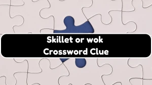 Skillet or wok Crossword Clue Universal Puzzle Answer from July 24, 2024