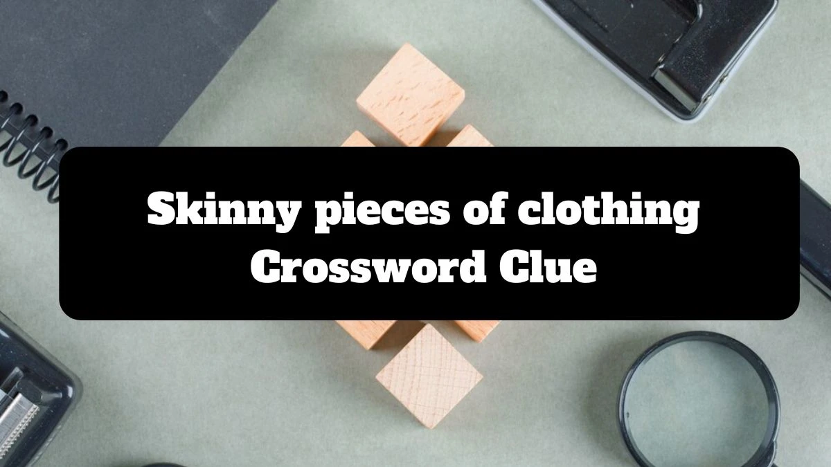 NYT Skinny pieces of clothing Crossword Clue Puzzle Answer from July 14, 2024