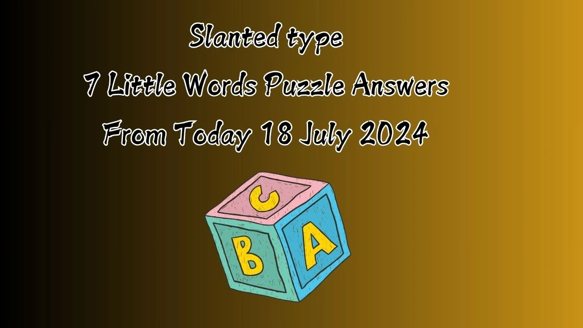 Slanted type 7 Little Words Puzzle Answer from July 18, 2024