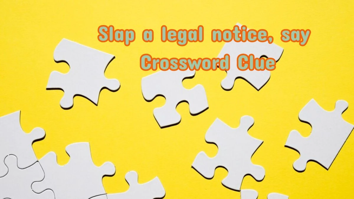 Slap a legal notice, say Daily Themed Crossword Clue Puzzle Answer from July 13, 2024