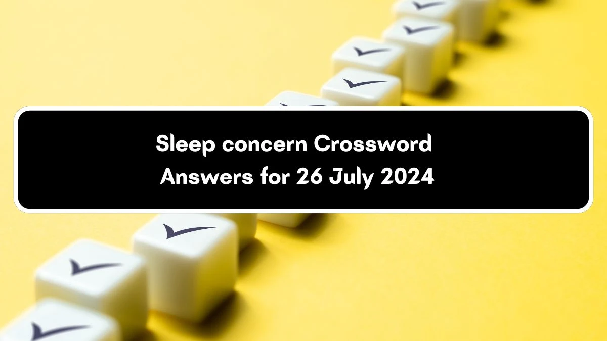 Sleep concern Crossword Clue Universal Puzzle Answer from July 26, 2024