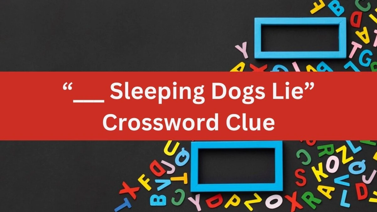 UNIVERSAL “___ Sleeping Dogs Lie” Crossword Clue Answers on July 20, 2024