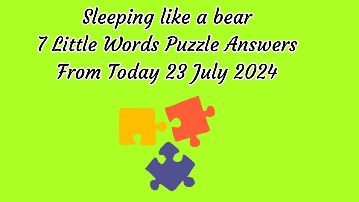 Sleeping like a bear 7 Little Words Puzzle Answer from July 23, 2024